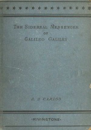 [Gutenberg 46036] • The Sidereal Messenger of Galileo Galilei / and a Part of the Preface to Kepler's Dioptrics Containing the Original Account of Galileo's Astronomical Discoveries